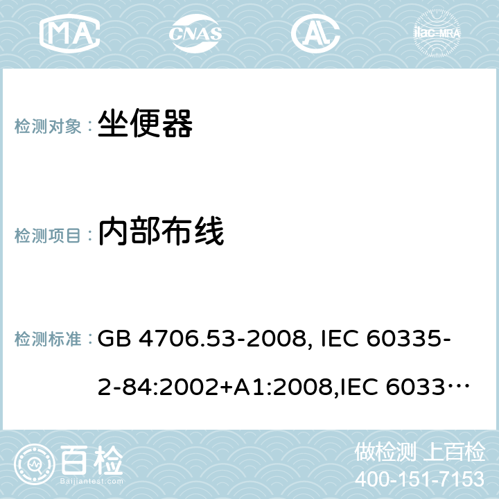 内部布线 家用和类似用途电器的安全 坐便器的特殊要求 GB 4706.53-2008, IEC 60335-2-84:2002+A1:2008,IEC 60335-2-84:2002/A2:2013 23