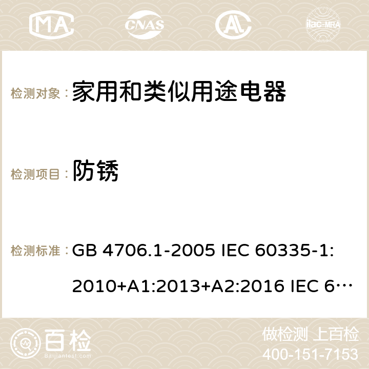 防锈 家用和类似用途电器的安全 第1部分： 通用要求 GB 4706.1-2005 IEC 60335-1:2010+A1:2013+A2:2016 IEC 60335-1:2020 EN 60335-1:2012+A11:2014+ A13:2017+A14:2019 AS/NZS 60335.1:2011+A1:2012+A2:2014+A32015+ A4:2017+A5:2019 31