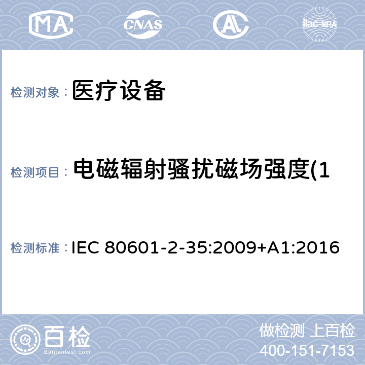 电磁辐射骚扰磁场强度(150kHz-30MHz) 医用电气设备/第2-35部分：医用毯子、垫子和床垫和用于加热的加热装置的基本安全和基本性能的特殊要求 IEC 80601-2-35:2009+A1:2016 202