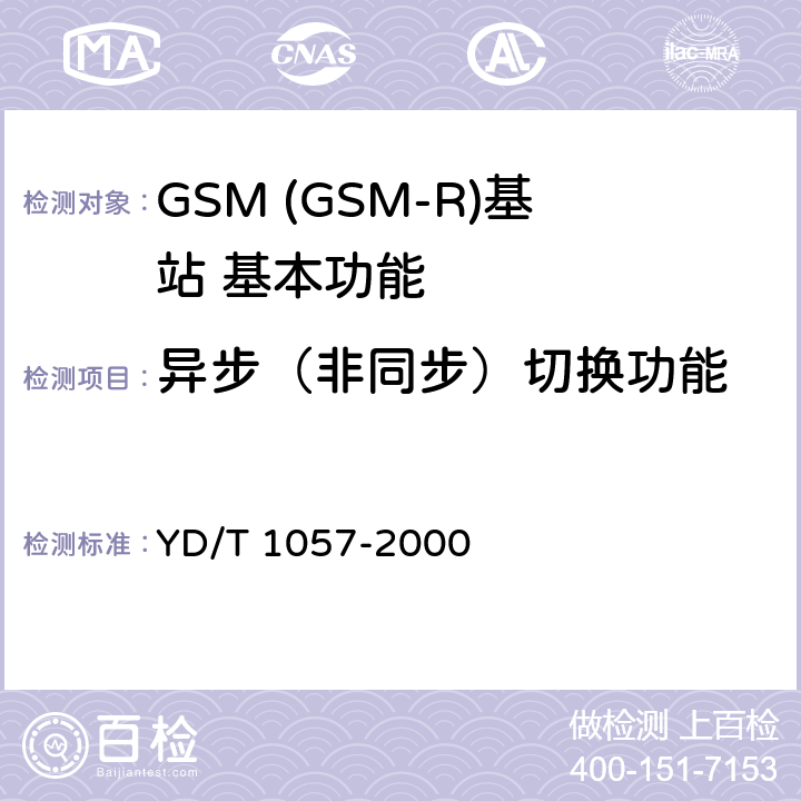 异步（非同步）切换功能 900/1800MHz TDMA数字蜂窝移动通信网基站子系统设备测试规范 YD/T 1057-2000 4.2.2.2