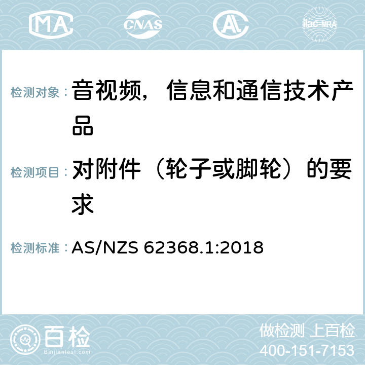 对附件（轮子或脚轮）的要求 AS/NZS 62368.1 音视频,信息和通信技术产品,第1部分:安全要求 :2018 8.11