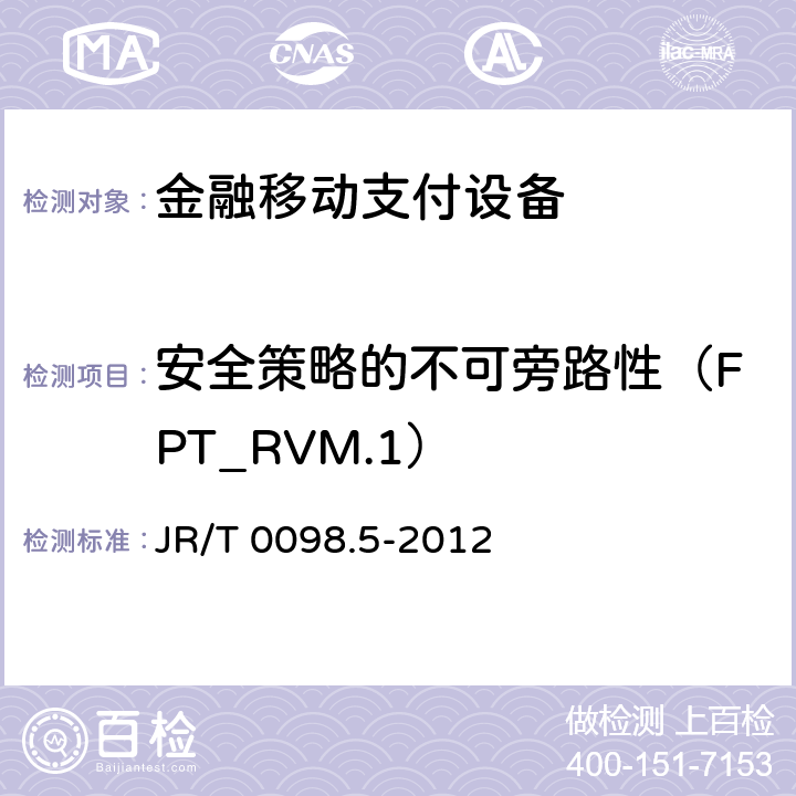 安全策略的不可旁路性（FPT_RVM.1） 中国金融移动支付检测规范 第5部分：安全单元（SE）嵌入式软件安全 JR/T 0098.5-2012 6.2.1.7.9