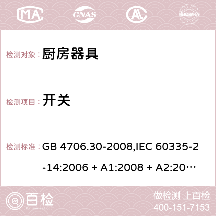 开关 家用和类似用途电器的安全 第2-14部分: 厨房器具的特殊要求 GB 4706.30-2008,IEC 60335-2-14:2006 + A1:2008 + A2:2012,IEC 60335-2-14:2016+A1:2019,AS/NZS 60335.2.14:2007 + A1:2009,AS/NZS 60335.2.14:2013,AS/NZS 60335.2.14:2017,EN 60335-2-14:2006 + A1:2008 + A11:2012 + A12:2016+AC:2016 附录H