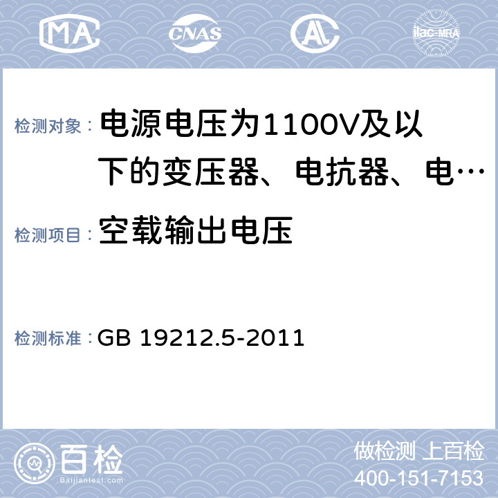 空载输出电压 电源电压为1100V及以下的变压器、电抗器、电源装置和类似产品的安全 第5部分:隔离变压器和内装隔离变压器的电源装置的特殊要求和试验 GB 19212.5-2011 12