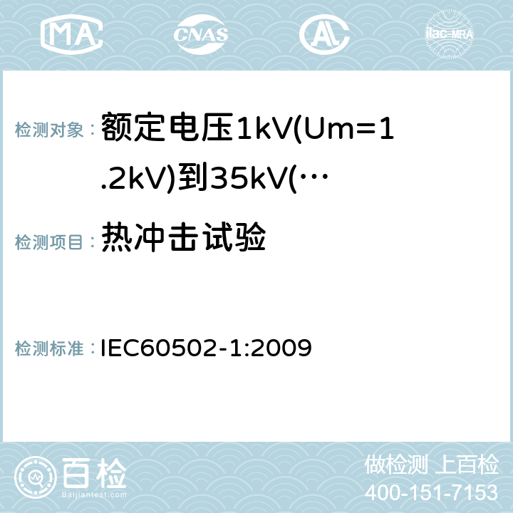 热冲击试验 额定电压1kV(Um=1.2kV)到35kV(Um=40.5kV)挤包绝缘电力电缆及附件第1部分：额定电压1kV(Um=1.2kV)和3kV(Um=3.6kV)电缆 IEC60502-1:2009 18.9