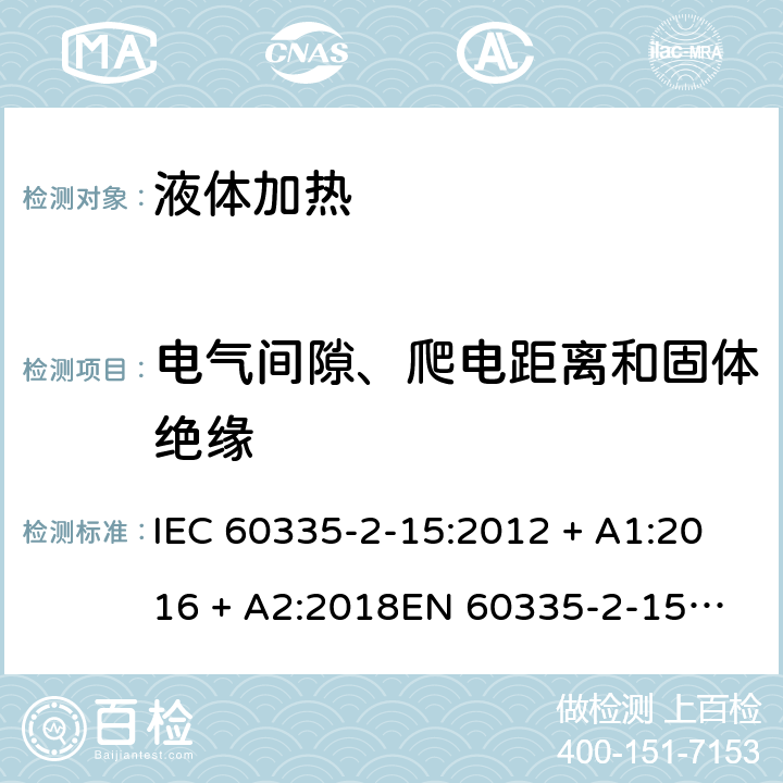 电气间隙、爬电距离和固体绝缘 家用和类似用途电器的安全 第2-15部分：液体加热器的特殊要求 IEC 60335-2-15:2012 + A1:2016 + A2:2018
EN 60335-2-15:2016 + A11:2018 条款29