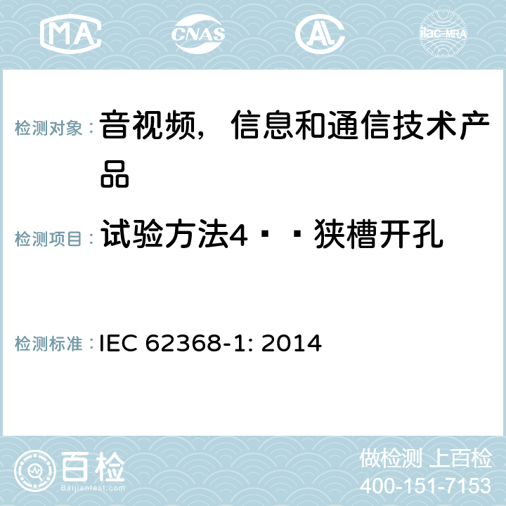 试验方法4——狭槽开孔 IEC 62368-1-2014 音频/视频、信息和通信技术设备 第1部分:安全要求