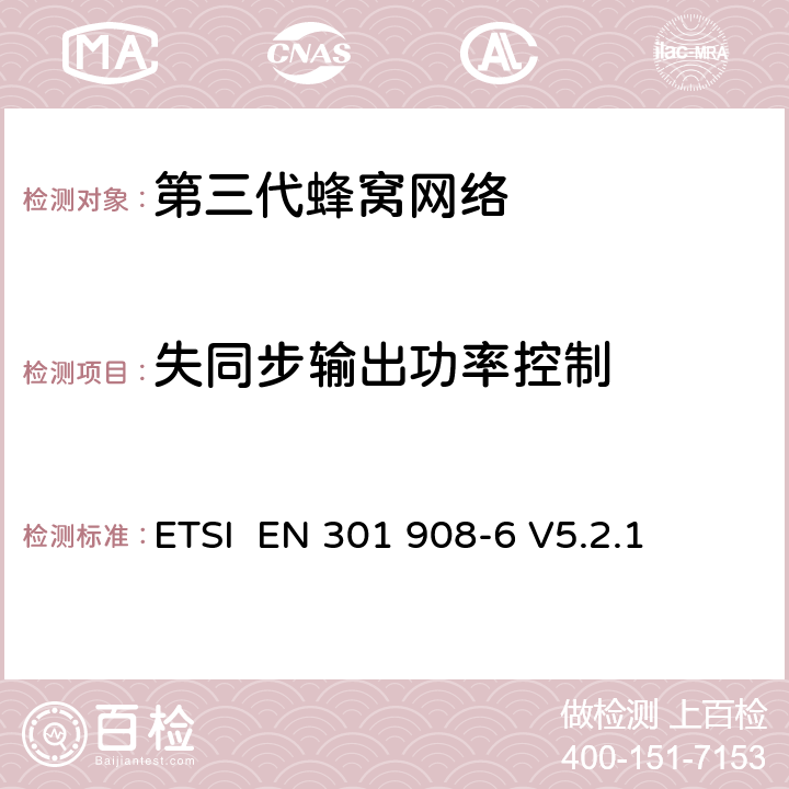 失同步輸出功率控制 "電磁兼容性和頻譜占用;IMT-2000第三代蜂窩網(wǎng)絡(luò)：基站，中繼和用戶終端;第六部分： IMT-2000，CDMA (時(shí)分雙工)的協(xié)調(diào)標(biāo)準(zhǔn) (用戶終端) ETSI EN 301 908-6 V5.2.1 4.2.11