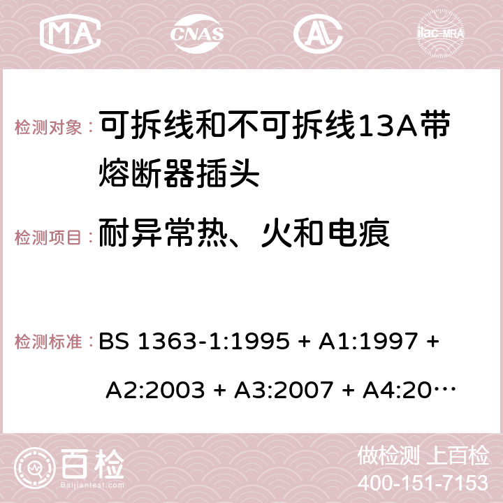 耐异常热、火和电痕 BS 1363-1:1995 13A插头、插座、转换器和连接单元 第1部分： 可拆线和不可拆线13A带熔断器插头的规范  
+ A1:1997 + A2:2003 + A3:2007 + A4:2012,BS 1363-1:2016 + A1:2018 23