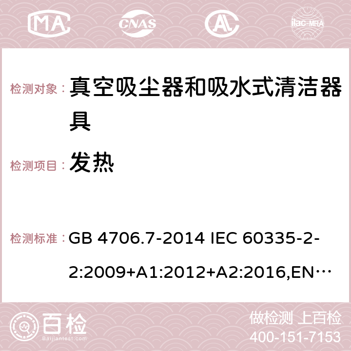 发热 家用和类似用途电器的安全 真空吸尘器和吸水式清洁器具的特殊要求 GB 4706.7-2014 IEC 60335-2-2:2009+A1:2012+A2:2016,
EN 60335-2-2:2010+A11:2012+A1:2013,
AS/NZS60335.2.2:2020 11