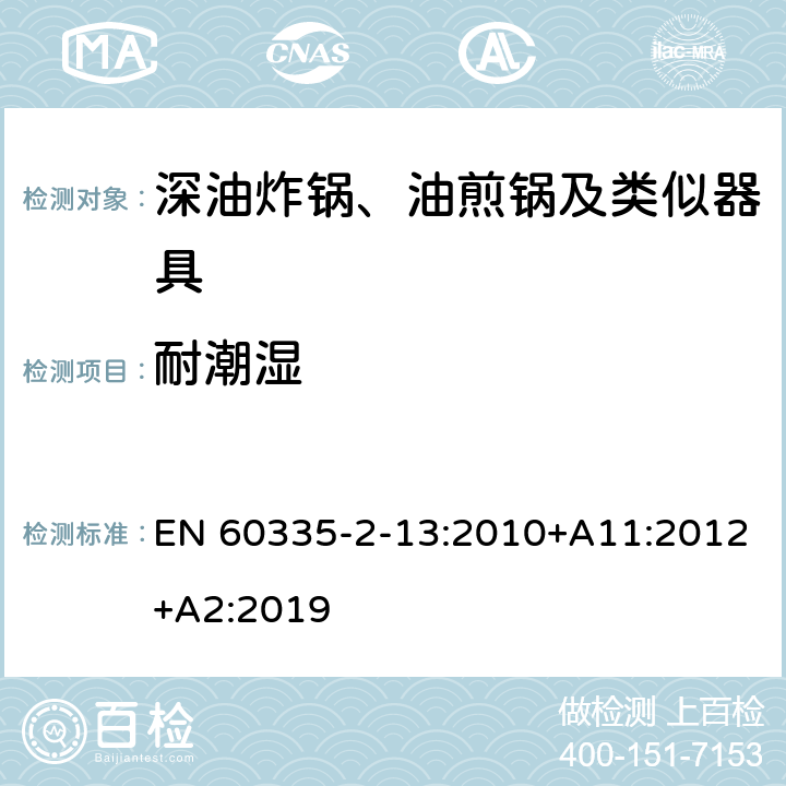 耐潮湿 家用和类似用途电器的安全：深油炸锅、油煎锅及类似器具的特殊要求 EN 60335-2-13:2010+A11:2012+A2:2019 15