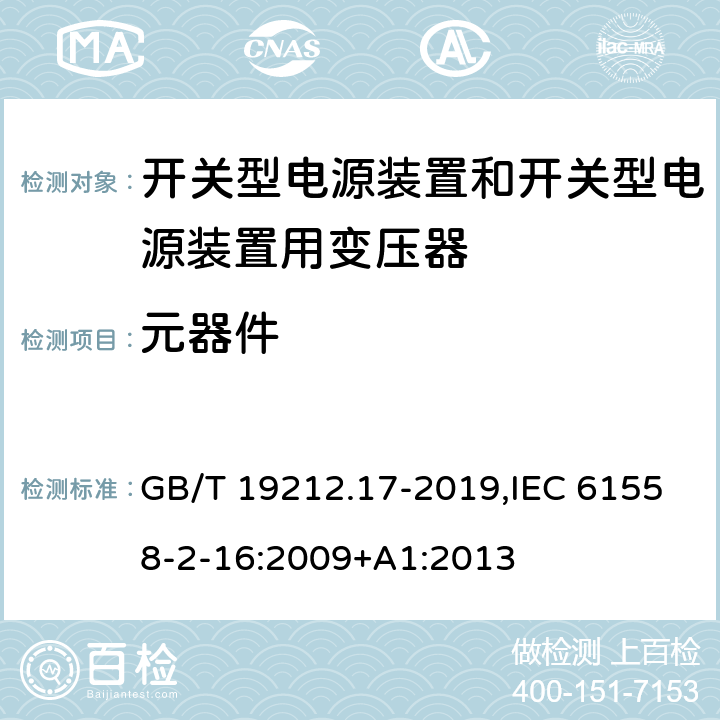 元器件 电源电压为1100 V及以下的变压器、电抗器、电源装置和类似产品的安全 第17部分:开关型电源装置和开关型电源装置用变压器的特殊要求和试验 GB/T 19212.17-2019,IEC 61558-2-16:2009+A1:2013 20