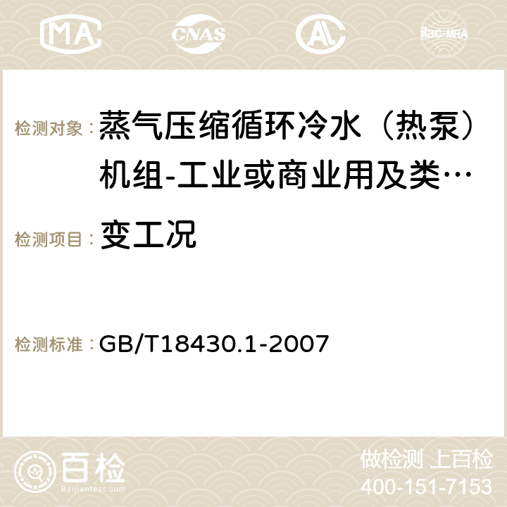 变工况 《蒸气压缩循环冷水（热泵）机组第1部分:工业或商业用及类似用途的冷水（热泵）机组》 GB/T18430.1-2007 6.3.5.4