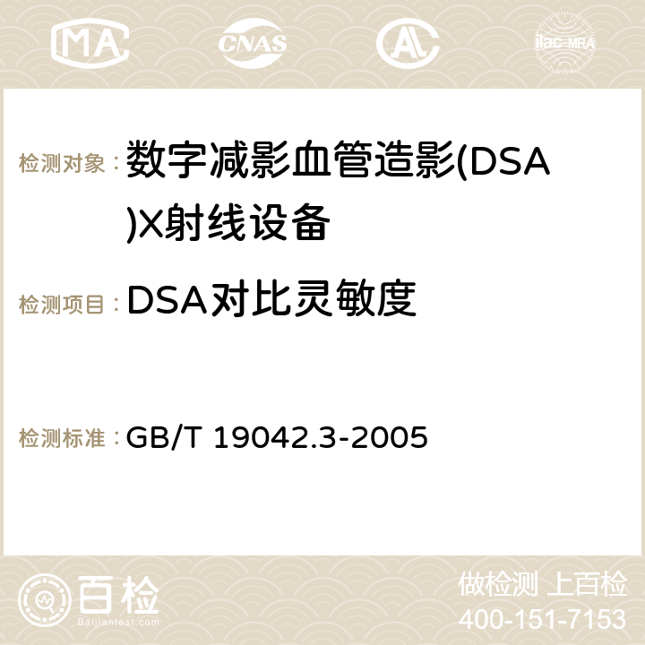 DSA对比灵敏度 医用成像部门的评价及例行试验 第3-3部分：数字减影血管造影(DSA)X射线设备成像性能验收试验 GB/T 19042.3-2005 5.7