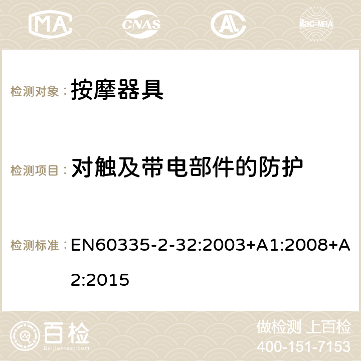 对触及带电部件的防护 家用和类似用途电器的安全：按摩器具的特殊要求 EN60335-2-32:2003+A1:2008+A2:2015 8