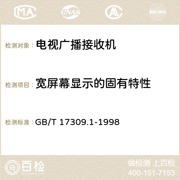 宽屏幕显示的固有特性 电视广播接收机测量方法第1部分：一般考虑射频和视频电性能测量以及显示性能的测量 GB/T 17309.1-1998 7.6