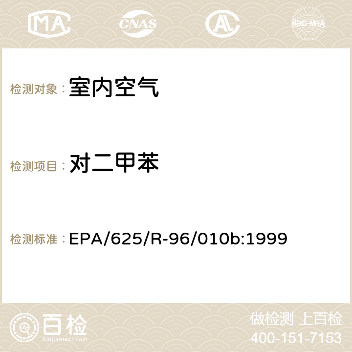 對二甲苯 EPA/625/R-96/010b 環境空氣中有毒污染物測定綱要方法 綱要方法-17 吸附管主動采樣測定環境空氣中揮發性有機化合物 EPA/625/R-96/010b:1999