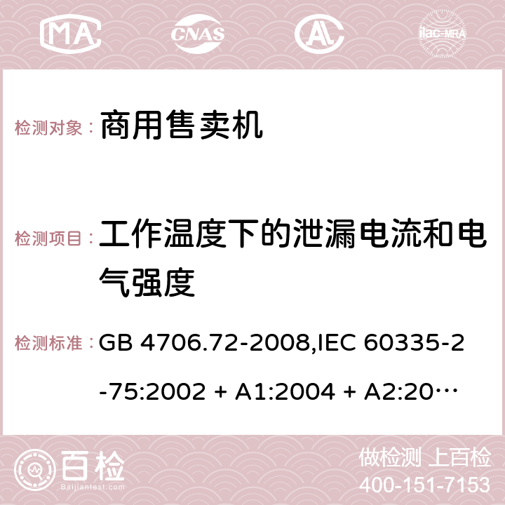 工作温度下的泄漏电流和电气强度 家用和类似用途电器的安全 第2-75部分:商用售卖机的特殊要求 GB 4706.72-2008,IEC 60335-2-75:2002 + A1:2004 + A2:2008,IEC 60335-2-75:2012 + A1:2015+A2:2018,AS/NZS 60335.2.75:2005
+ A1:2009,AS/NZS 60335.2.75:2013 + A1:2014 + A2:2017+A3:2019,EN 60335-2-75:2004 + A1:2005 + A2:2008 + A11:2006 + A12:2010 13