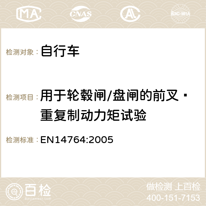 用于轮毂闸/盘闸的前叉—重复制动力矩试验 EN 14764:2005 《城市和旅行用自行车安全要求和试验方法》 EN14764:2005 4.9.7.3