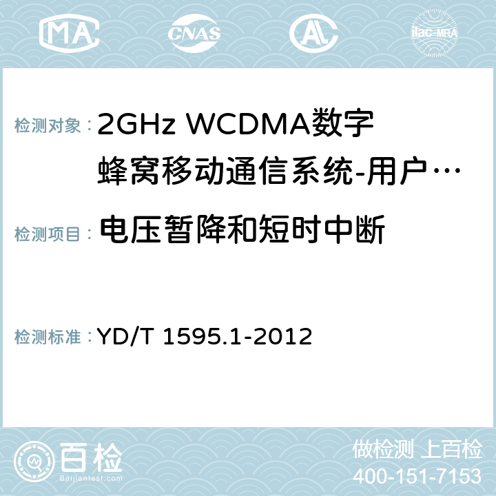 电压暂降和短时中断 2GHz WCDMA数字蜂窝移动通信系统电磁兼容性要求和测量方法 第1部分：用户设备及其辅助设备 YD/T 1595.1-2012 9.7