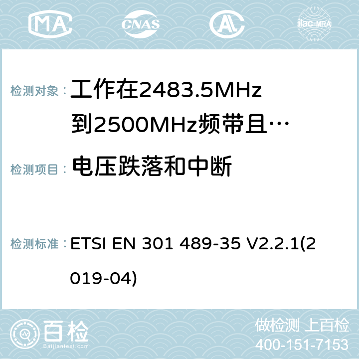 电压跌落和中断 无线设备和业务的电磁兼容标准；第35部分：工作在2483.5MHz到2500MHz频带且用于超低功耗有源医疗植入（ULP-AMI）设备的特殊要求；涵盖RED指令2014/53/EU第3.1（b）条款下基本要求的协调标准 ETSI EN 301 489-35 V2.2.1(2019-04) 7.2