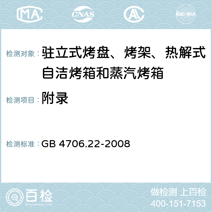 附录 GB 4706.22-2008 家用和类似用途电器的安全 驻立式电灶、灶台、烤箱及类似用途器具的特殊要求