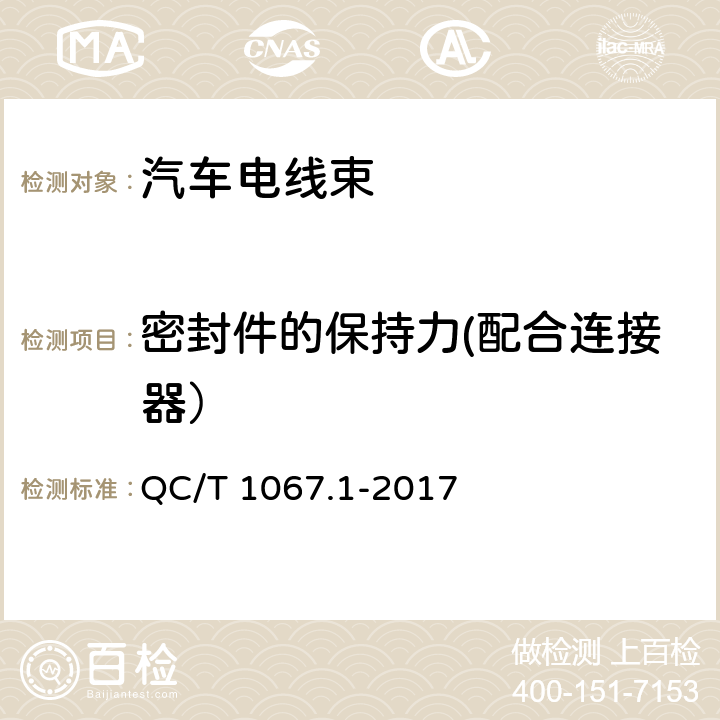 密封件的保持力(配合连接器） 汽车电线束和电气设备用连接器 第1部分:定义,试验方法和一般性能要求 QC/T 1067.1-2017 4.25