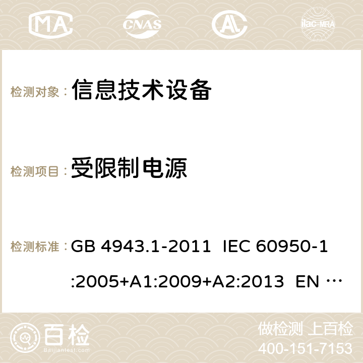 受限制电源 信息技术设备 安全 第1部分：通用要求 GB 4943.1-2011 IEC 60950-1:2005+A1:2009+A2:2013 EN 60950-1:2006+ A11:2009+A1:2010+A12:2011+A2:2013 2.5