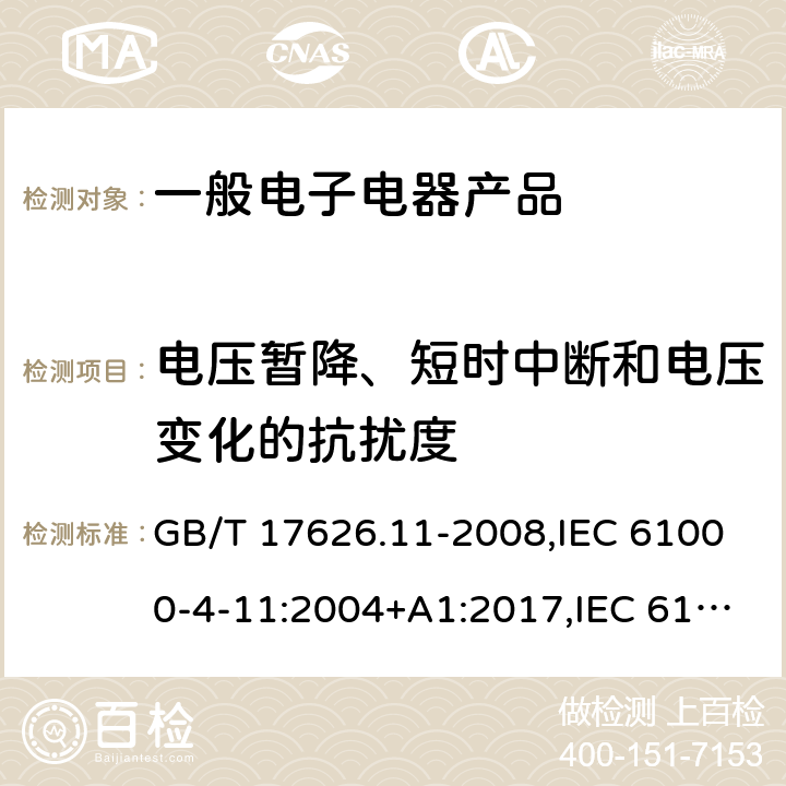 电压暂降、短时中断和电压变化的抗扰度 电磁兼容 试验和测量技术 电压暂降、短时中断和电压变化的抗扰度试验 GB/T 17626.11-2008,IEC 61000-4-11:2004+A1:2017,IEC 61000-4-11:2020+COR1:2020，EN 61000-4-11:2004+A1:2017,EN IEC 61000-4-11:2020