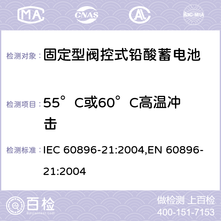 55°C或60°C高温冲击 固定型阀控式铅酸蓄电池 第1部分：技术条件 IEC 60896-21:2004,EN 60896-21:2004 6.16