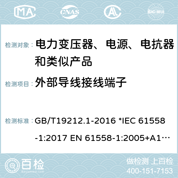 外部导线接线端子 电力变压器、电源、电抗器和类似产品的安全 第1部分：通用要求和试验 GB/T19212.1-2016 *IEC 61558-1:2017 EN 61558-1:2005+A1:2009 56 *AS/NZS 61558.1:2018 23