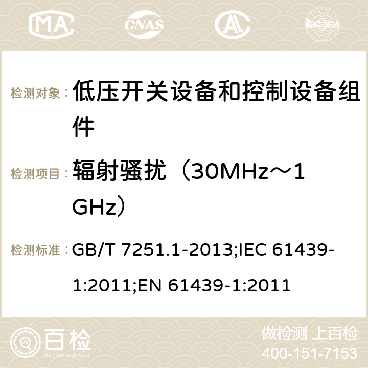 辐射骚扰（30MHz～1GHz） 低压开关设备和控制设备组件.第1部分:型式试验和部分型式试验的组件 GB/T 7251.1-2013;IEC 61439-1:2011;EN 61439-1:2011 7.10