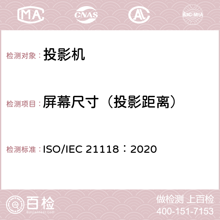 屏幕尺寸（投影距离） IEC 21118:2020 信息技术 办公设备 数据投影机的产品技术规范中应包含的信息 ISO/IEC 21118：2020 5
