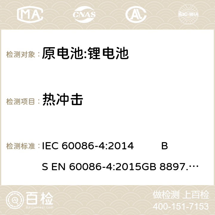 热冲击 原电池- 第4部分:锂电池的安全要求 IEC 60086-4:2014 
BS EN 60086-4:2015
GB 8897.4-2008 6.4.2