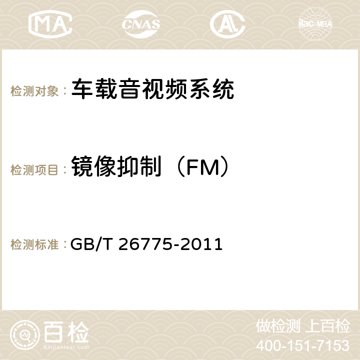 镜像抑制（FM） 《车载音视频系统通用技术条件》 GB/T 26775-2011 5.7.2.9