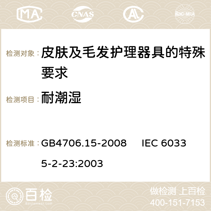 耐潮湿 家用和类似用途电器的安全 皮肤及毛发护理器具的特殊要求 GB4706.15-2008 IEC 60335-2-23:2003 15