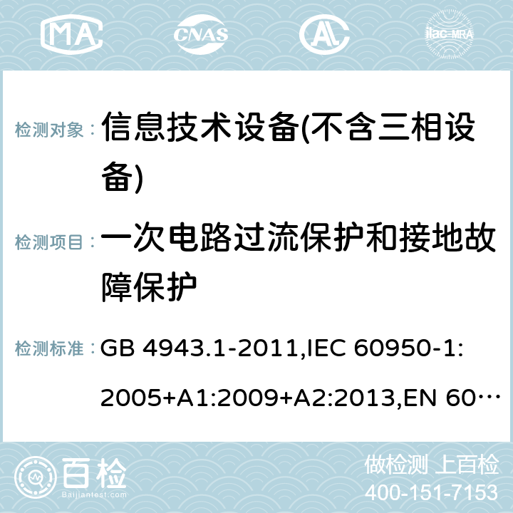 一次电路过流保护和接地故障保护 信息技术设备 – 安全 –第一部分: 通用标准 GB 4943.1-2011,IEC 60950-1:2005+A1:2009+A2:2013,EN 60950-1:2006+A11:2009+A1:2010+A12:2011+A2:2013 Clause2.7