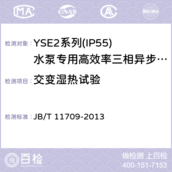 交变湿热试验 YSE2系列(IP55)水泵专用高效率三相异步电动机技术条件(机座号 80～355) JB/T 11709-2013 4.12