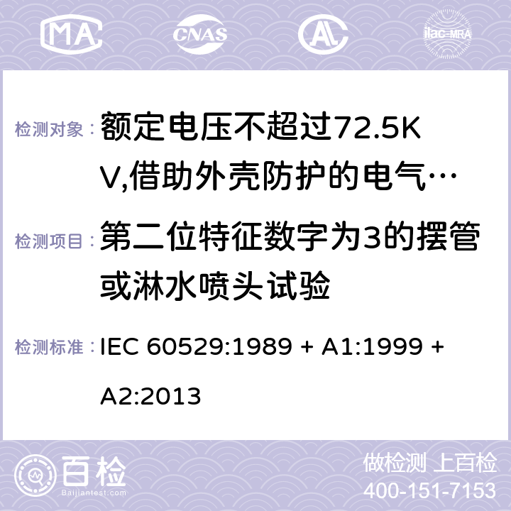 第二位特征数字为3的摆管或淋水喷头试验 外壳防护等级（IP代码） IEC 60529:1989 + A1:1999 + A2:2013