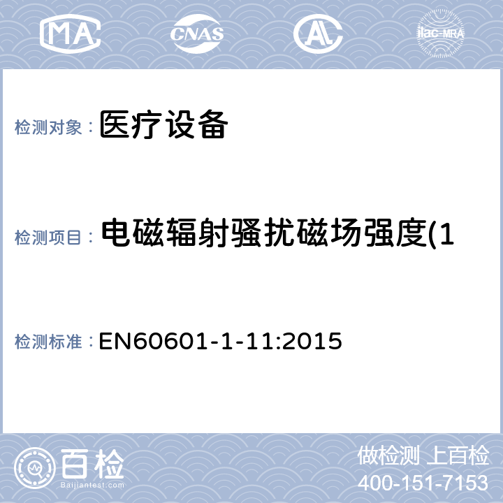 电磁辐射骚扰磁场强度(150kHz-30MHz) 医用电气设备 第1-11部分：基本安全和基本性能的一般要求。附带标准：用于家庭医疗环境的医用电气设备和医疗电气系统的要求 EN60601-1-11:2015