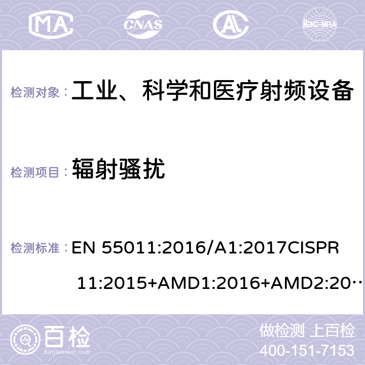 辐射骚扰 工业、科学和医疗（ISM）射频设备电磁兼容骚扰特性的测量方法和限值 EN 55011:2016/A1:2017
CISPR 11:2015+AMD1:2016+AMD2:2019 CSV 6.2.2
