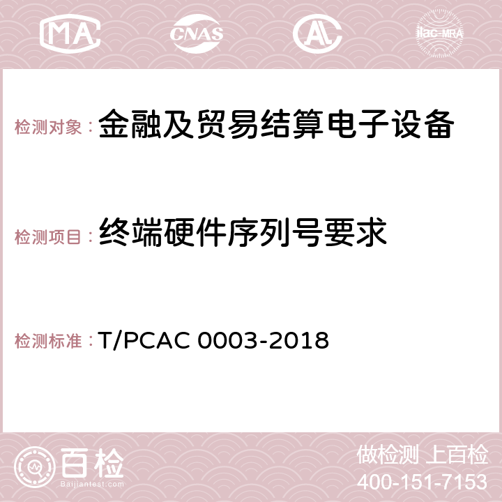 终端硬件序列号要求 银行卡销售点（POS）终端检测规范 T/PCAC 0003-2018 6.3.3