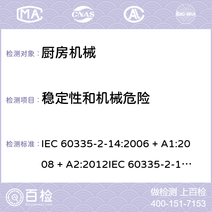 稳定性和机械危险 家用和类似用途电器的安全 第2-14部分：厨房机械的特殊要求 IEC 60335-2-14:2006 + A1:2008 + A2:2012
IEC 60335-2-14:2016 + A1:2019
EN 60335-2-14:2006 + A1:2008 + A11:2012 + A12:2016 条款20