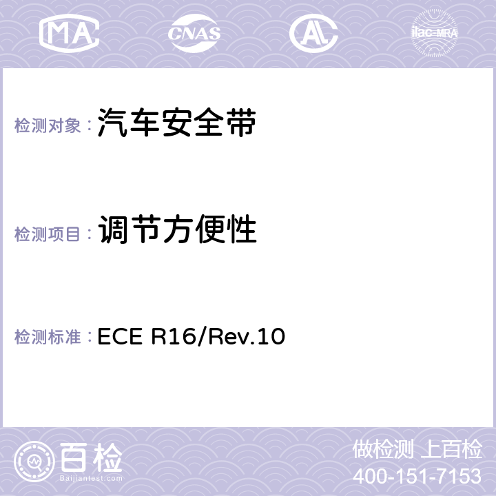 调节方便性 关于批准 1. 机动车辆乘员用安全带、约束系统、儿童约束系统和ISOFIX儿童约束系统 2．装有安全带、安全带提醒器、约束系统、儿童约束系统和ISOFIX儿童约束系统的车辆的统一规定 ECE R16/Rev.10 6.2.3.1/6.2.3.4 7.5.6