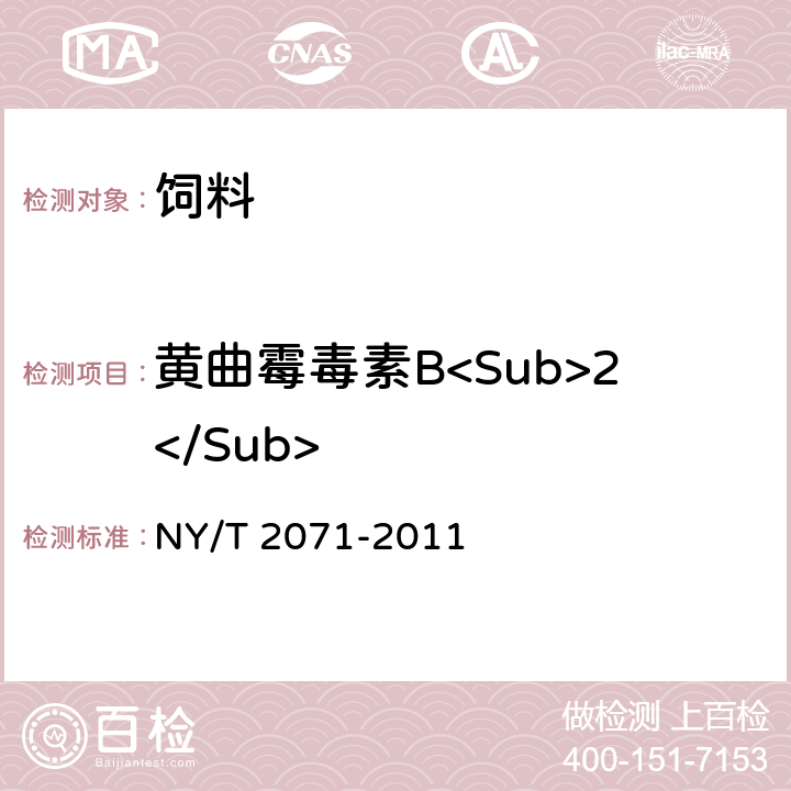 黄曲霉毒素B<Sub>2</Sub> 饲料中黄曲霉毒素、玉米赤霉烯酮和T-2毒素的测定 液相色谱-串联质谱法 NY/T 2071-2011