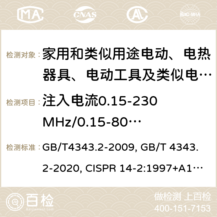 注入电流0.15-230MHz/0.15-80MHz 家用电器、电动工具和类似器具的电磁兼容要求 第2部分：抗扰度 GB/T4343.2-2009, GB/T 4343.2-2020, CISPR 14-2:1997+A1:2001+A2:2008, CISPR 14-2:2015, CISPR 14-2:2020, EN 55014-2:1997+A1:2001+A2:2008, EN 55014-2:2015, EN IEC 55014-2:2021 5.3