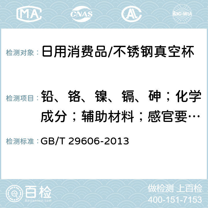 铅、铬、镍、镉、砷；化学成分；辅助材料；感官要求；容量；保温效能；耐冲击性；异味；耐热水性；手柄和提环安装强度；背带、吊带强度；密封性；涂层的附着力；表面印刷文字和图案的附着力；旋合强度；使用性能；外观 不锈钢真空杯 GB/T 29606-2013