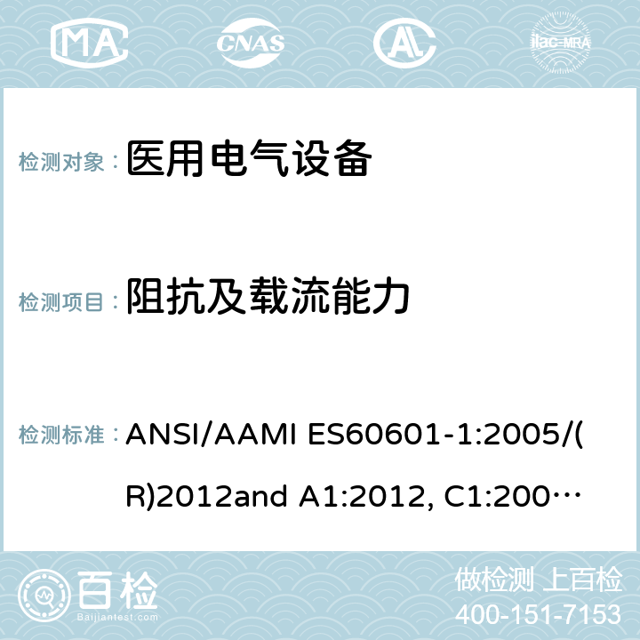 阻抗及载流能力 医用电气设备 第1部分： 基本安全和基本性能的通用要求 
ANSI/AAMI ES60601-1:2005/(R)2012
and A1:2012, C1:2009/(R)2012 and A2:2010/(R)2012 8.6.4