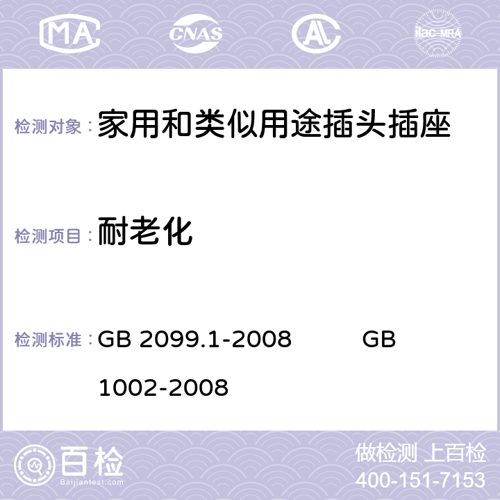 耐老化 家用和类似用途插头插座 
第1部分：通用要求 GB 2099.1-2008 GB 1002-2008 16.1