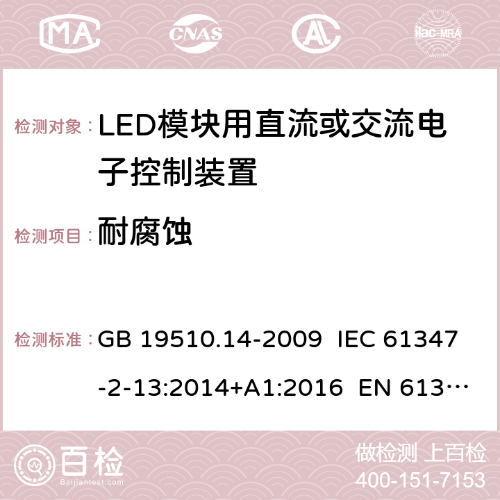 耐腐蚀 灯的控制装置 第14部分：LED模块用直流或交流电子控制装置的特殊要求 GB 19510.14-2009 IEC 61347-2-13:2014+A1:2016 EN 61347-2-13:2014+A1:2017 21，20